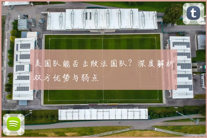 美国队能否击败法国队？深度解析双方优势与弱点