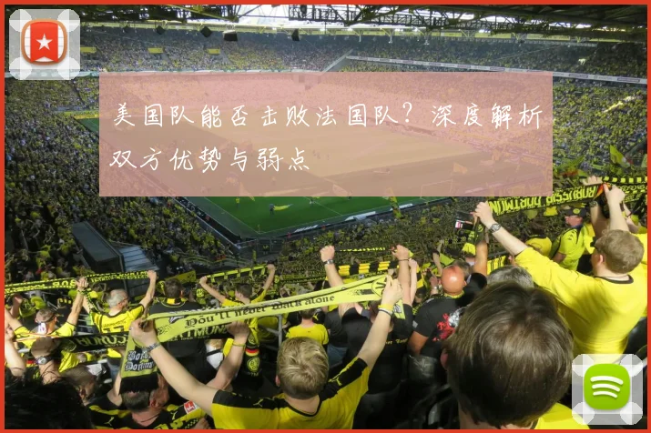 美国队能否击败法国队？深度解析双方优势与弱点