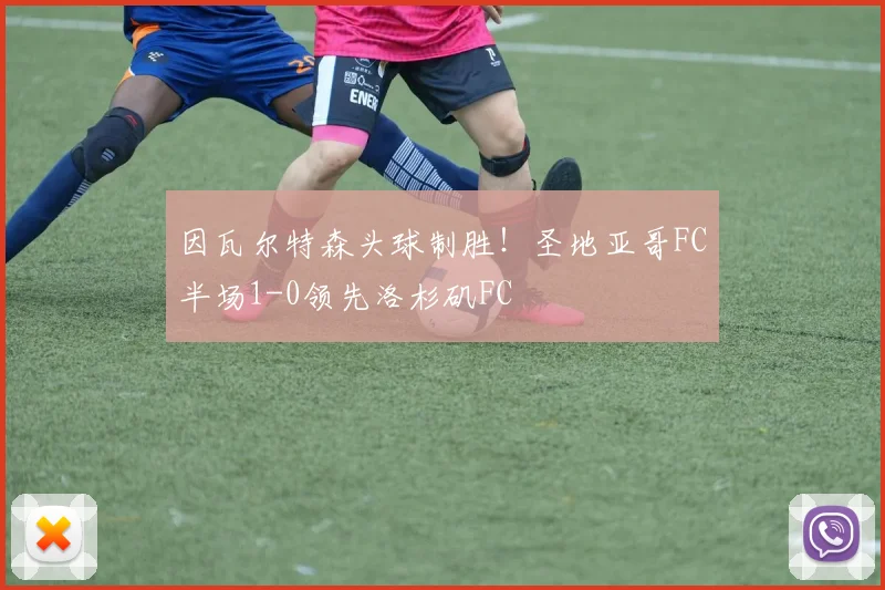 因瓦尔特森头球制胜！圣地亚哥FC半场1-0领先洛杉矶FC